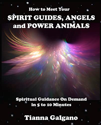 How To Meet Your SPIRIT GUIDES, ANGELS and POWER ANIMALS: Spiritual Guidance On Demand in 5 to 10 Minutes, a Practical Guide